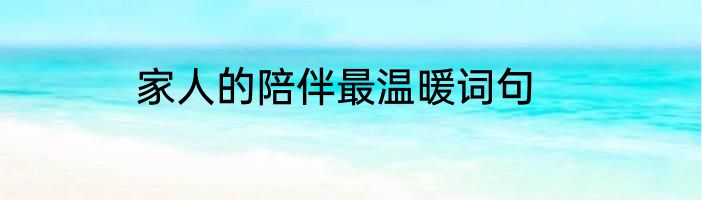 家人的陪伴最温暖词句