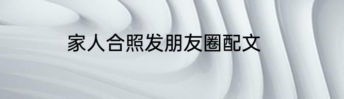 家人合照发朋友圈配文