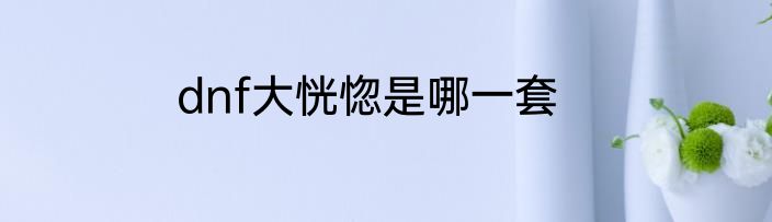 dnf大恍惚是哪一套