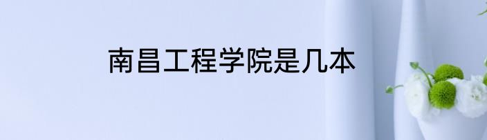 南昌工程学院是几本