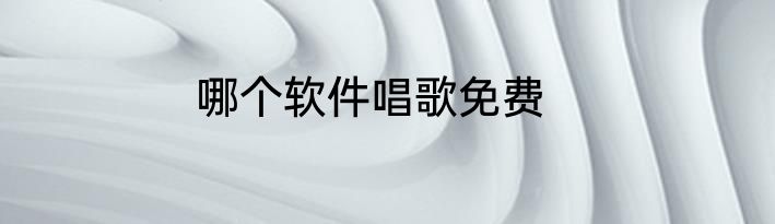 哪个软件唱歌免费
