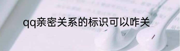 qq亲密关系的标识可以咋关