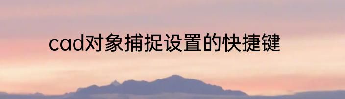 cad对象捕捉设置的快捷键