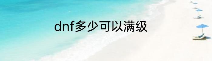 dnf多少可以满级