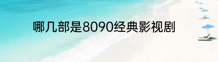 哪几部是8090经典影视剧