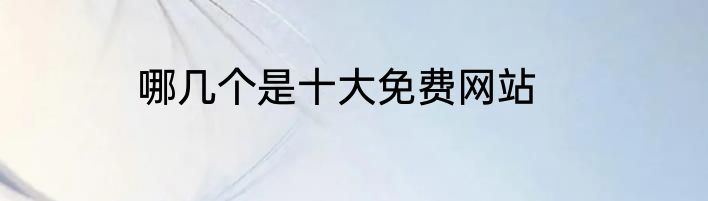 哪几个是十大免费网站