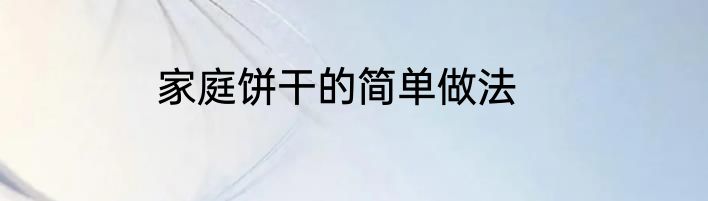 家庭饼干的简单做法
