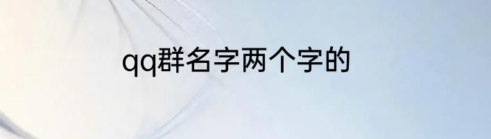 qq群名字两个字的