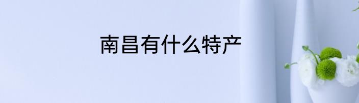 南昌有什么特产