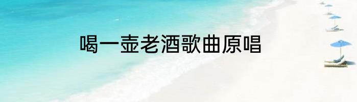 喝一壶老酒歌曲原唱