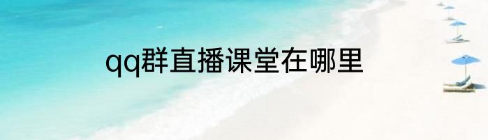 qq群直播课堂在哪里