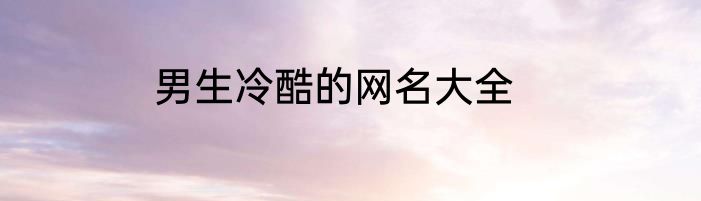 男生冷酷的网名大全
