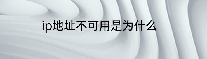 ip地址不可用是为什么