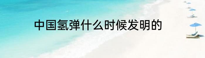 中国氢弹什么时候发明的