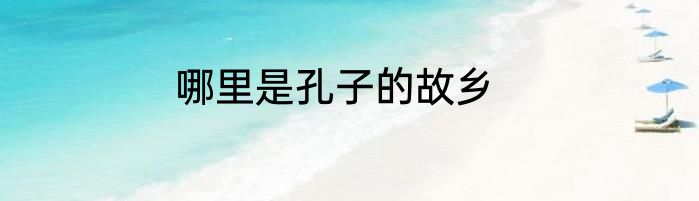 哪里是孔子的故乡