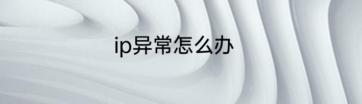 ip异常怎么办