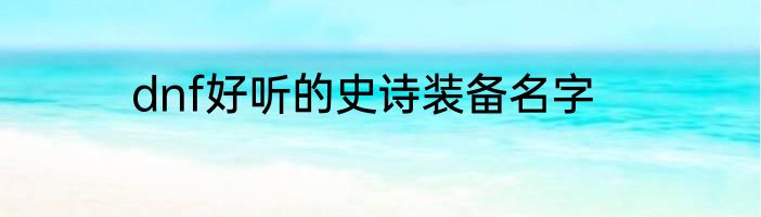 dnf好听的史诗装备名字