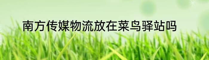 南方传媒物流放在菜鸟驿站吗