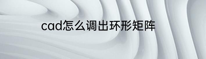 cad怎么调出环形矩阵