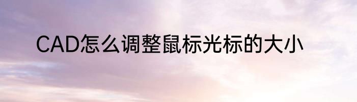 CAD怎么调整鼠标光标的大小