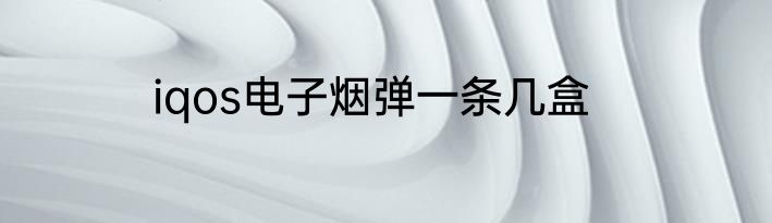 iqos电子烟弹一条几盒