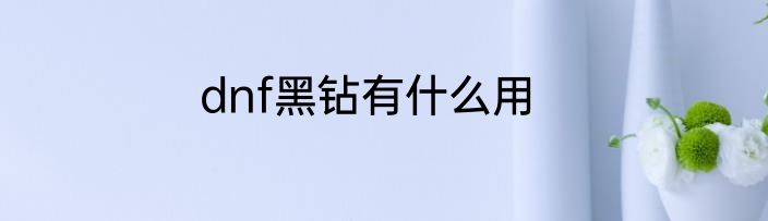 dnf黑钻有什么用