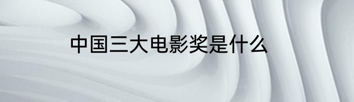 中国三大电影奖是什么