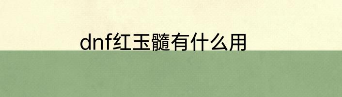 dnf红玉髓有什么用