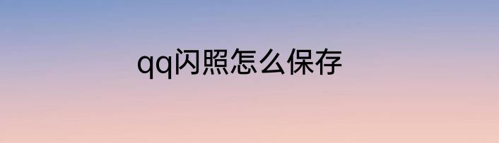 qq闪照怎么保存