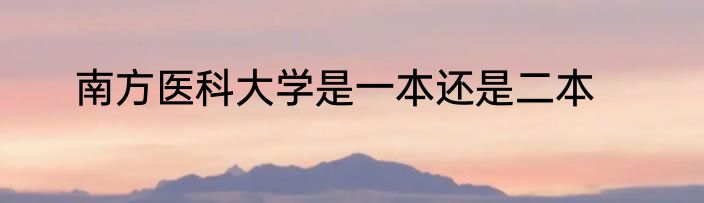 南方医科大学是一本还是二本
