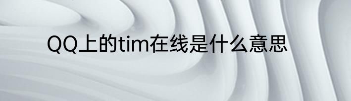 QQ上的tim在线是什么意思