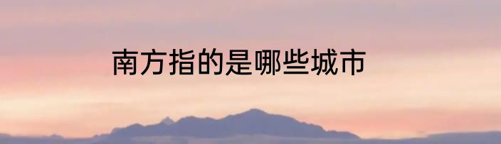 南方指的是哪些城市