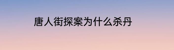 唐人街探案为什么杀丹
