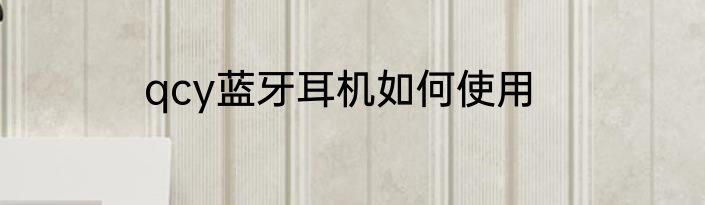 qcy蓝牙耳机如何使用