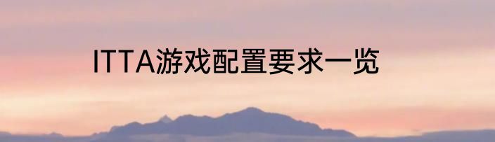 ITTA游戏配置要求一览