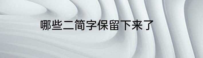 哪些二简字保留下来了