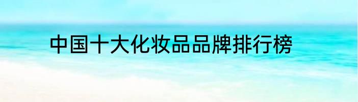 中国十大化妆品品牌排行榜
