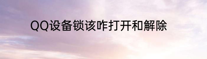 QQ设备锁该咋打开和解除