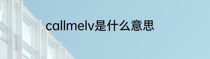 callmelv是什么意思