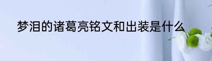 梦泪的诸葛亮铭文和出装是什么