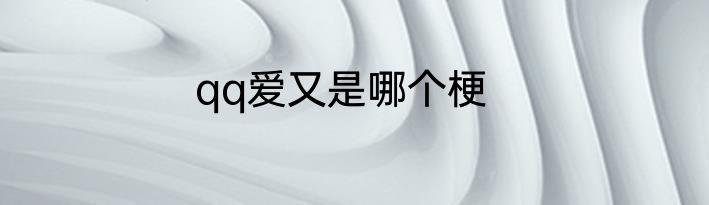 qq爱又是哪个梗