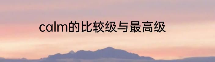 calm的比较级与最高级