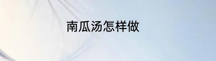 南瓜汤怎样做