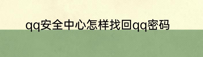 qq安全中心怎样找回qq密码