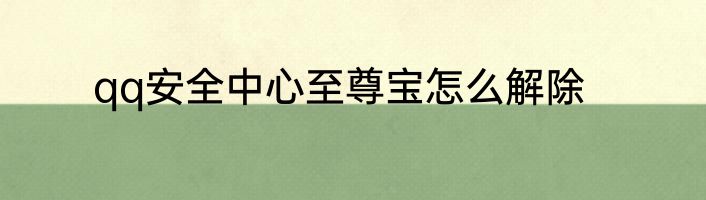 qq安全中心至尊宝怎么解除