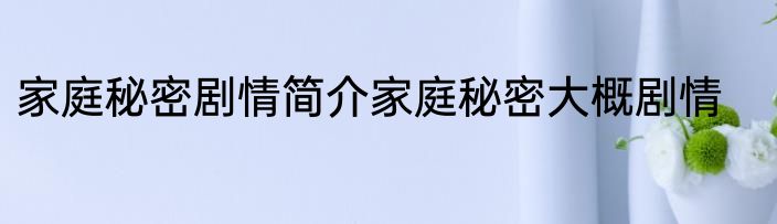 家庭秘密剧情简介家庭秘密大概剧情