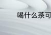 喝什么茶可以排毒养颜祛痘