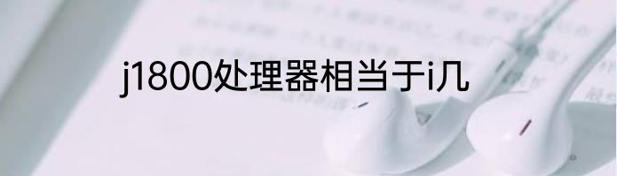 j1800处理器相当于i几