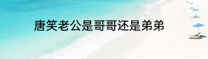唐笑老公是哥哥还是弟弟