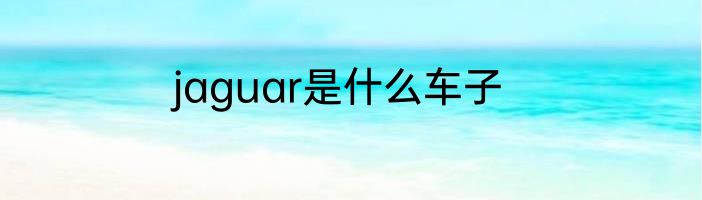 jaguar是什么车子